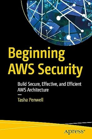 beginning aws security build secure effective and efficient aws architecture 1st edition tasha penwell