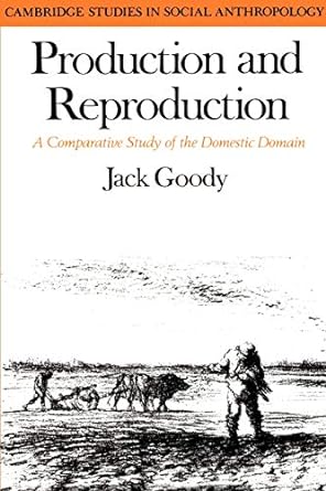 production and reproduction a comparative study of the domestic domain 1st edition jack goody 0521290880,