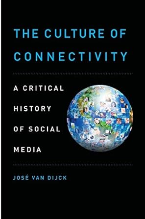 the culture of connectivity a critical history of social media 1st edition jose van dijck 0199970785,
