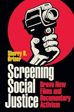 screening social justice brave new films and documentary activism 1st edition sherry b. ortner 1478019514,