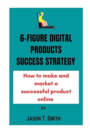 6 figure digital products success strategy how to make and market a successful product online 1st edition