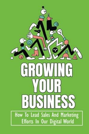 growing your business how to lead sales and marketing efforts in our digital world 1st edition ethan trejo