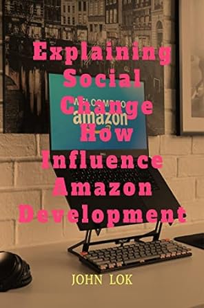 explaining social change how influence amazon development 1st edition john lok 979-8889091424