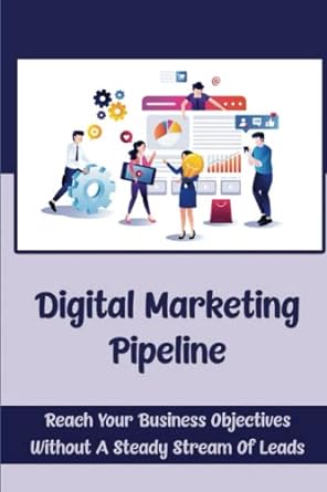 digital marketing pipeline reach your business objectives without a steady stream of leads 1st edition hugo