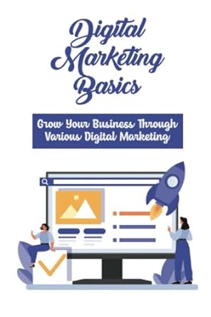digital marketing basics grow your business through various digital marketing 1st edition alma ignacio