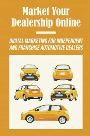market your dealership online digital marketing for independent and franchise automotive dealers 1st edition