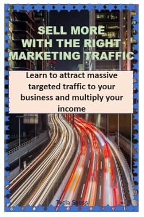 sell more with the right marketing traffic learn to attract massive targeted traffic to your business and