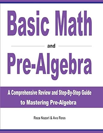 basic math and pre algebra a comprehensive review and step by step guide to mastering pre algebra 1st edition