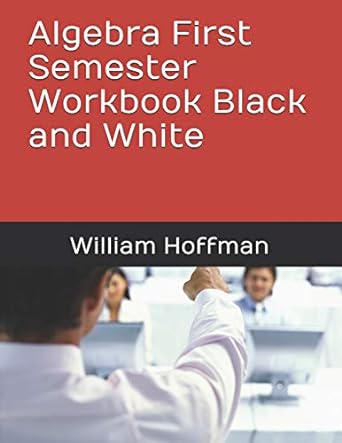 algebra first semester workbook black and white 1st edition william gene hoffman 1797056700, 978-1797056708