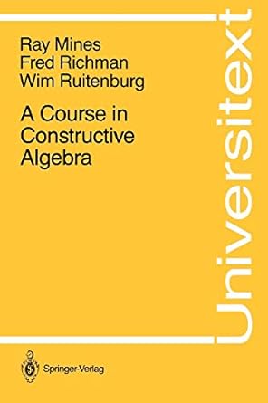 a course in constructive algebra 1st edition ray mines ,fred richman ,wim ruitenburg 0387966404,