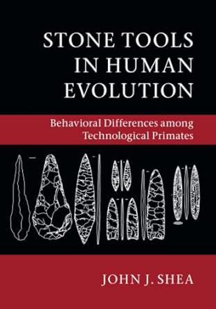 stone tools in human evolution behavioral differences among technological primates 1st edition john j. shea