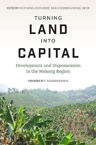 turning land into capital development and dispossession in the mekong region 1st edition phillip hirsch,