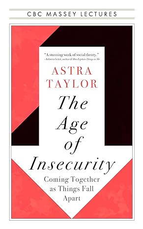 the age of insecurity coming together as things fall apart 1st edition astra taylor 1487011938, 978-1487011932