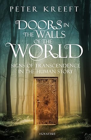 doors in the walls of the world signs of transcendence in the human story 1st edition peter kreeft
