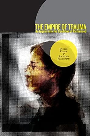 the empire of trauma an inquiry into the condition of victimhood 1st edition didier fassin, richard rechtman,