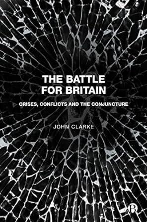 the battle for britain crises conflicts and the conjuncture 1st edition john clarke 1529227682, 978-1529227680