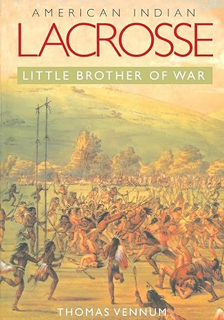 american indian lacrosse little brother of war 1st edition thomas vennum 080188764x, 978-0801887642