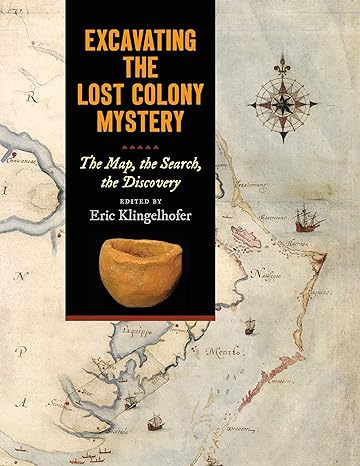 excavating the lost colony mystery the map the search the discovery 1st edition eric klingelhofer 1469673754,