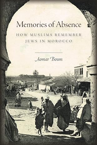 memories of absence how muslims remember jews in morocco 1st edition aomar boum 0804795231, 978-0804795234