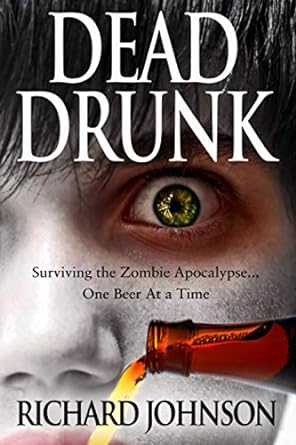 dead drunk surviving the zombie apocalypse one beer at a time  richard johnson 0615764827, 978-0615764825