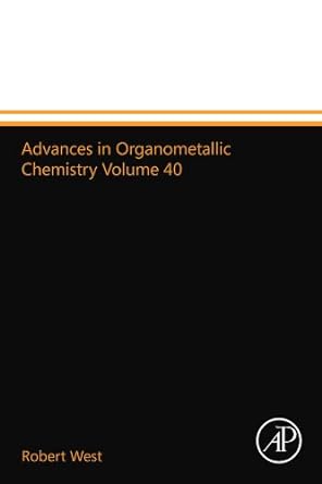 advances in organometallic chemistry volume 40 1st edition robert west 012399358x, 978-0123993588
