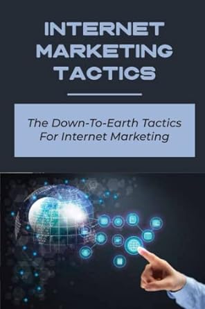 internet marketing tactics the down to earth tactics for internet marketing 1st edition erline delancy