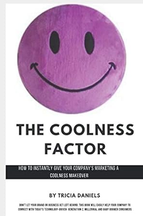 the coolness factor how to instantly give your companys marketing a coolness makeover 1st edition tricia