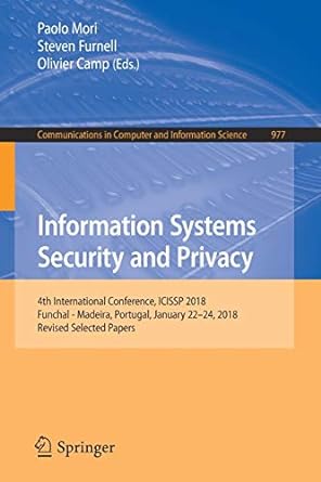 Information Systems Security And Privacy  International Conference Icissp 2018 Funchal Madeira Portugal January 22 24 2018 Revised In Computer And Information Science 977