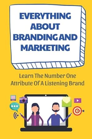 everything about branding and marketing learn the number one attribute of a listening brand 1st edition