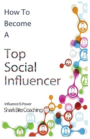 how to become a top social influencer 1st edition shark bite coaching 0615856381, 978-0615856384