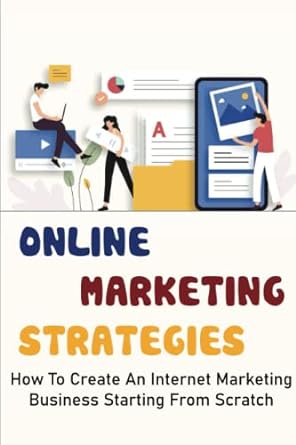 online marketing strategies how to create an internet marketing business starting from scratch 1st edition