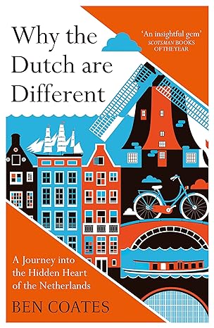 why the dutch are different a journey into the hidden heart of the netherlands 1st edition ben coates