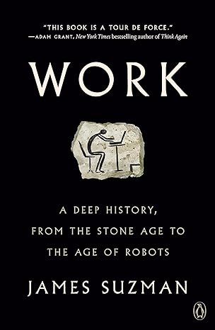work a deep history from the stone age to the age of robots 1st edition james suzman 0525561773,