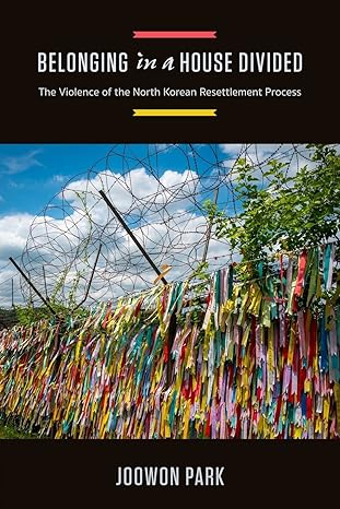 belonging in a house divided the violence of the north korean resettlement process 1st edition park