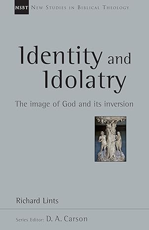 Identity And Idolatry The Image Of God And Its Inversion