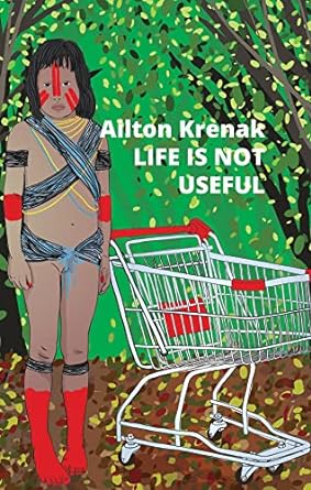 life is not useful 1st edition ailton krenak, alex brostoff, jamille pinheiro dias 150955405x, 978-1509554058