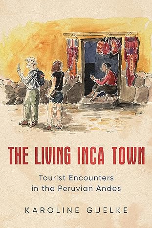 the living inca town tourist encounters in the peruvian andes 1st edition karoline guelke 1487525664,