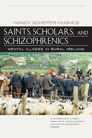 saints scholars and schizophrenics mental illness in rural ireland 1st edition nancy scheper hughes