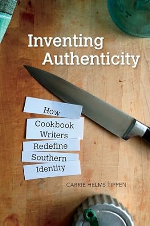 inventing authenticity how cookbook writers redefine southern identity 1st edition carrie helms tippen