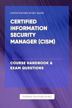 certified information security manager course handbook and exam questions 1st edition ps publishing