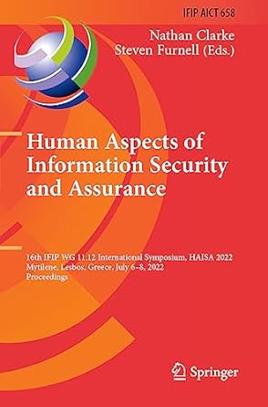 Human Aspects Of Information Security And Assurance Th Ifip Wg 11 12 International Symposium Haisa 2022 Mytilene Lesbos Greece July 6 8 2022 And Communication Technology 658 Proceedings
