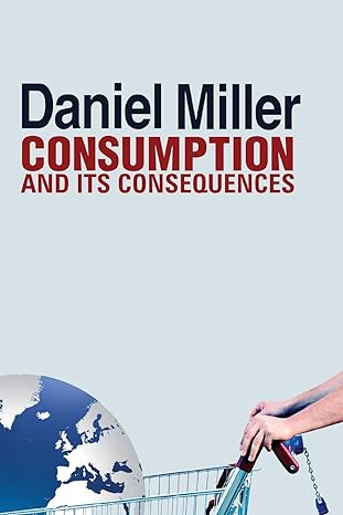 consumption and its consequences 1st edition daniel miller 0745661084, 978-0745661087