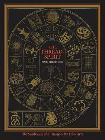 the thread spirit the symbolism of knotting and the fiber arts 1st edition mark siegeltuch 1891785451,