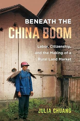 beneath the china boom labor citizenship and the making of a rural land market 1st edition chuang 0520305450,