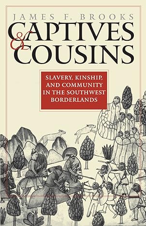 captives and cousins slavery kinship and community in the southwest borderlands 1st edition james f. brooks