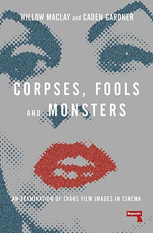 corpses fools and monsters an examination of trans film images in cinema 1st edition willow maclay ,caden