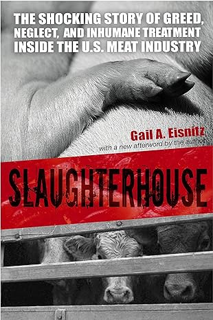Slaughterhouse The Shocking Story Of Greed Neglect And Inhumane Treatment Inside The U S Meat Industry