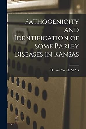pathogenicity and identification of some barley diseases in kansas 1st edition hussain yousif al-ani