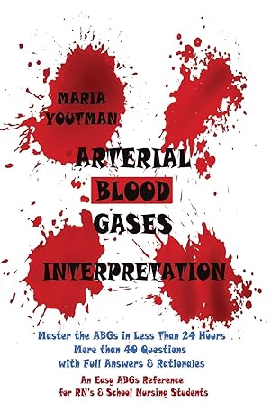 Arterial Blood Gases Interpretation Master The Abgs In Less Than 24 Hours With More Than 40 Questions With Full Answers And Rationales An Easy Abgs Reference For Rn S And School Nursing Students