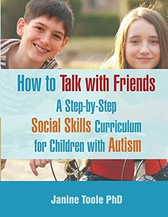 how to talk with friends a step by step social skills curriculum for children with autism 1st edition janine